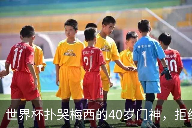 世界杯扑哭梅西的40岁门神，拒绝迈阿密去了这儿