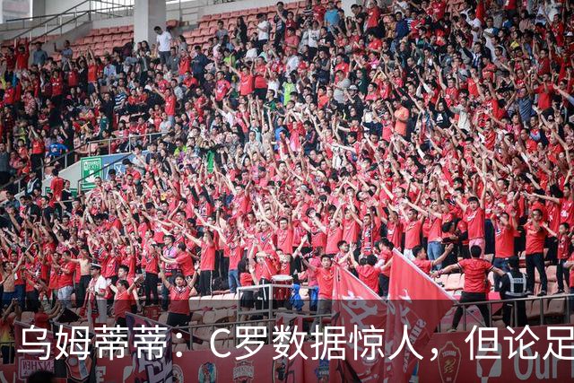 乌姆蒂蒂：C罗数据惊人，但论足球本身与梅西没可比性
