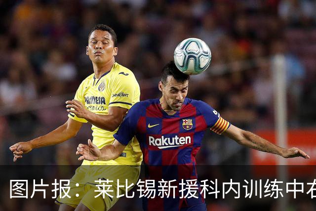 图片报：莱比锡新援科内训练中右肩关节囊受伤，将缺阵数周