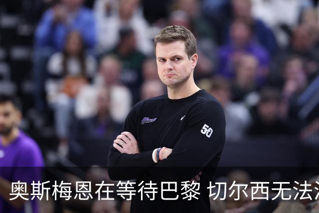 奥斯梅恩在等待巴黎 切尔西无法满足薪资要求
