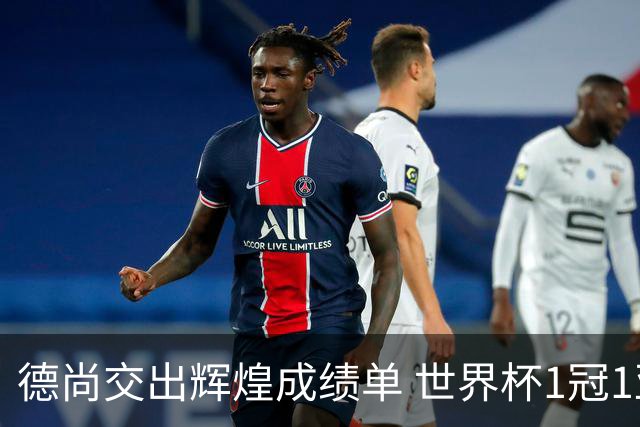 德尚交出辉煌成绩单 世界杯1冠1亚载入队史 功勋主帅告别高卢雄鸡