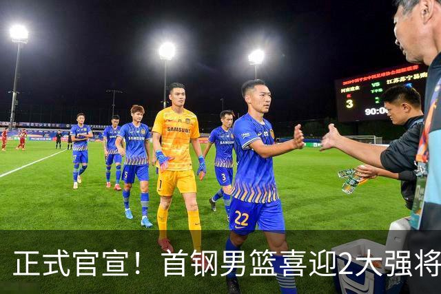 正式官宣！首钢男篮喜迎2大强将，李楠迎帮手，广东3冠功勋在列