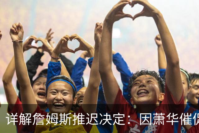 详解詹姆斯推迟决定：因萧华催促生气 曝将回骑士+3方交易送走阿伦