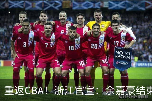 重返CBA！浙江官宣：余嘉豪结束西班牙历练 新赛季重披母队战袍