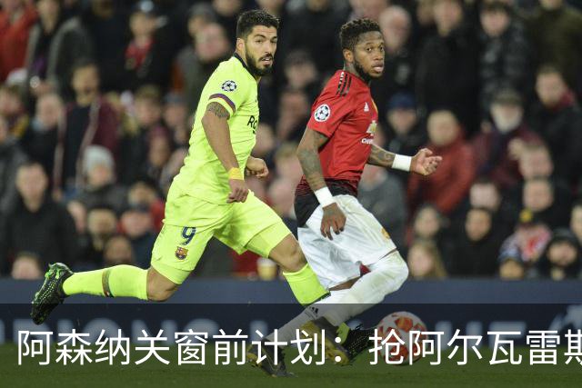 阿森纳关窗前计划：抢阿尔瓦雷斯和巴尔科拉
